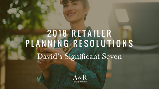 2018 Retailer Planning Resolutions – David’s Significant Seven