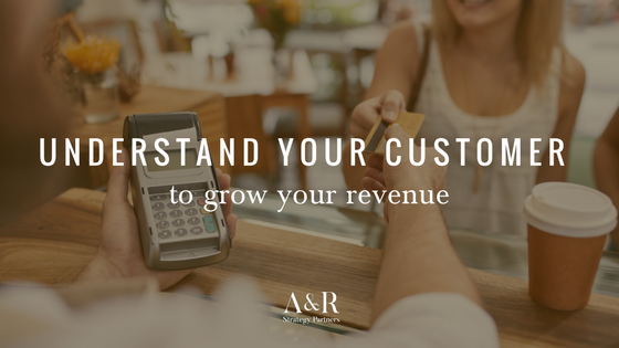 Understand Your Customer to Grow Your Revenue