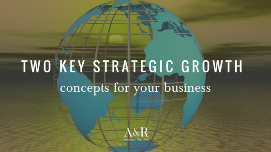 Two key strategic growth concepts for your business