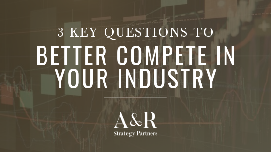 3 key questions to better compete in your industry