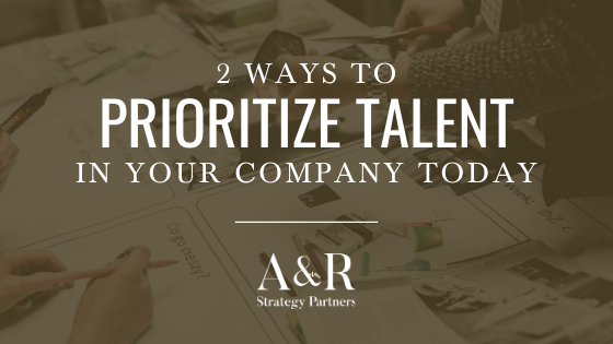 2 ways to prioritize talent in your company today